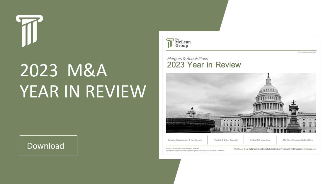 The McLean Group is pleased to announce the release of our 2023 M&A Year in Review. In this report, we analyze the most recent M&A developments within the Defense & Government Services, Security, Critical Infrastructure, and Marine Sectors. Explore the latest M&A trends and activities within these sectors. [...]