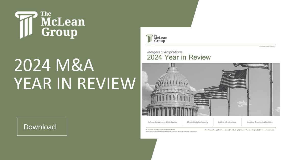 The McLean Group is pleased to announce the release of our 2024 M&A Year in Review. In this report, we analyze the most recent M&A developments within the Defense & Government Services, Security, Critical Infrastructure, and Marine Sectors. Explore the latest M&A trends and activities within these sectors. [...]